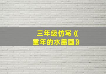 三年级仿写《童年的水墨画》