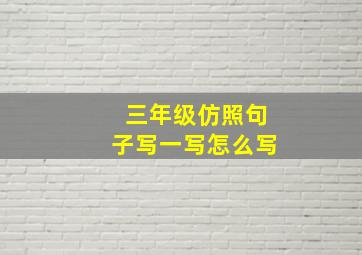 三年级仿照句子写一写怎么写