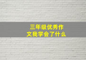 三年级优秀作文我学会了什么