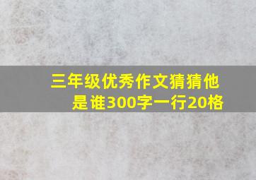 三年级优秀作文猜猜他是谁300字一行20格