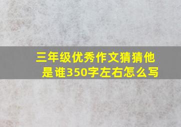 三年级优秀作文猜猜他是谁350字左右怎么写