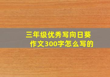 三年级优秀写向日葵作文300字怎么写的