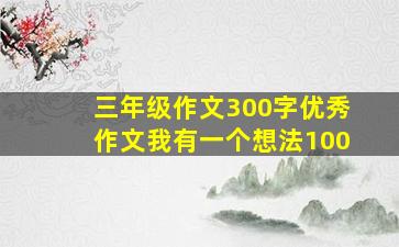 三年级作文300字优秀作文我有一个想法100