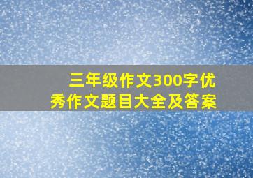 三年级作文300字优秀作文题目大全及答案