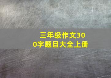 三年级作文300字题目大全上册