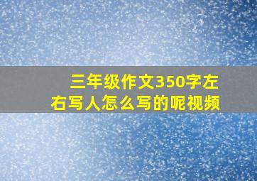 三年级作文350字左右写人怎么写的呢视频