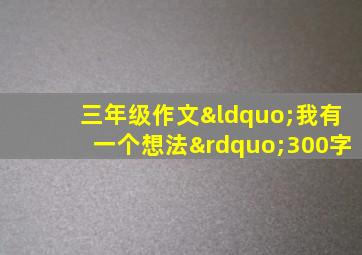 三年级作文“我有一个想法”300字