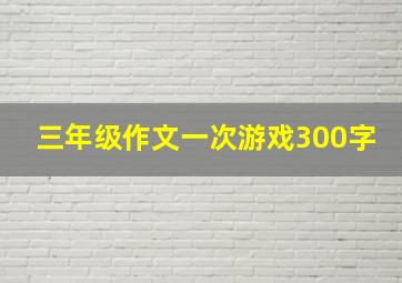 三年级作文一次游戏300字