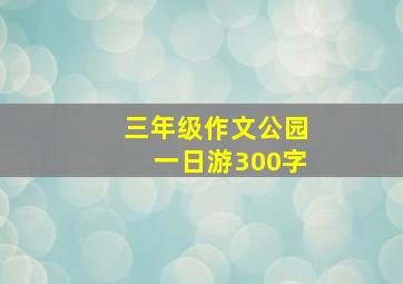 三年级作文公园一日游300字