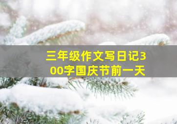 三年级作文写日记300字国庆节前一天