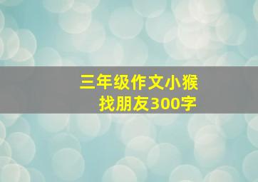 三年级作文小猴找朋友300字