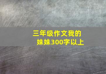 三年级作文我的妹妹300字以上