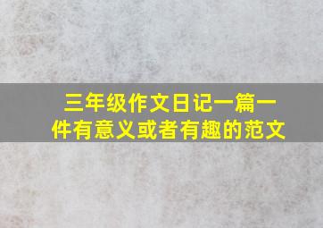 三年级作文日记一篇一件有意义或者有趣的范文