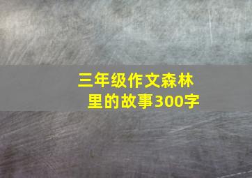 三年级作文森林里的故事300字