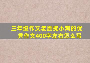 三年级作文老鹰捉小鸡的优秀作文400字左右怎么写