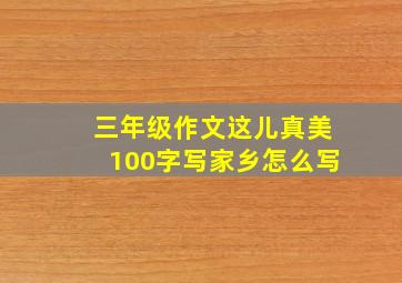 三年级作文这儿真美100字写家乡怎么写