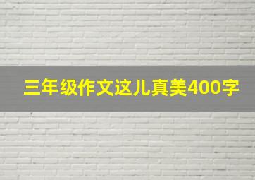 三年级作文这儿真美400字