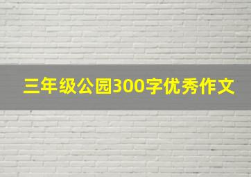 三年级公园300字优秀作文