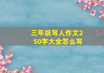 三年级写人作文250字大全怎么写