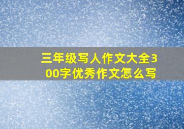 三年级写人作文大全300字优秀作文怎么写