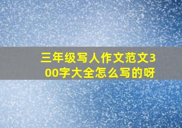 三年级写人作文范文300字大全怎么写的呀