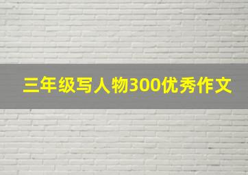 三年级写人物300优秀作文