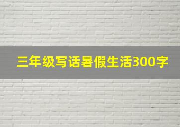 三年级写话暑假生活300字