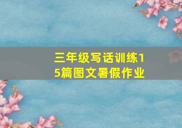 三年级写话训练15篇图文暑假作业