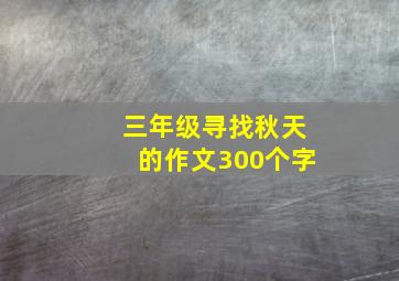 三年级寻找秋天的作文300个字