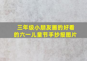 三年级小朋友画的好看的六一儿童节手抄报图片