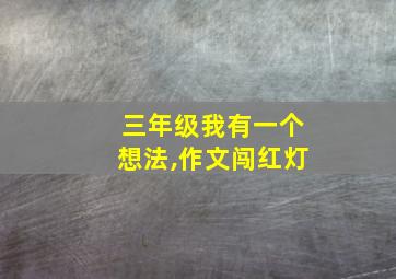 三年级我有一个想法,作文闯红灯