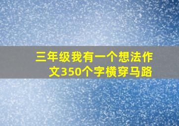 三年级我有一个想法作文350个字横穿马路