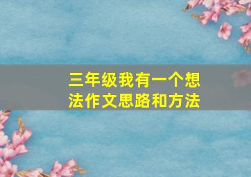 三年级我有一个想法作文思路和方法