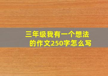 三年级我有一个想法的作文250字怎么写