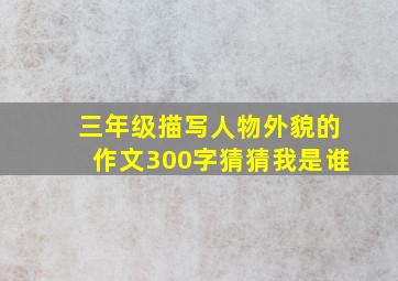 三年级描写人物外貌的作文300字猜猜我是谁