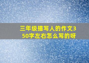 三年级描写人的作文350字左右怎么写的呀