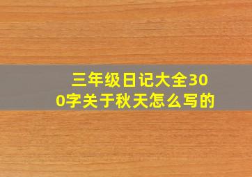 三年级日记大全300字关于秋天怎么写的