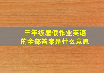 三年级暑假作业英语的全部答案是什么意思