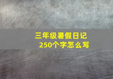 三年级暑假日记250个字怎么写