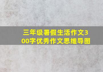 三年级暑假生活作文300字优秀作文思维导图