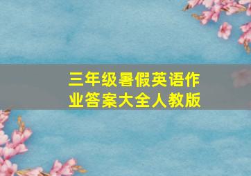 三年级暑假英语作业答案大全人教版