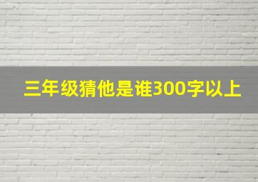 三年级猜他是谁300字以上