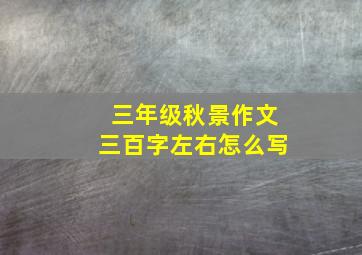 三年级秋景作文三百字左右怎么写