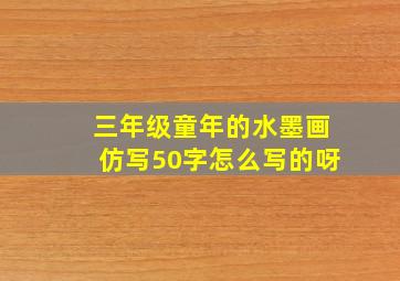 三年级童年的水墨画仿写50字怎么写的呀