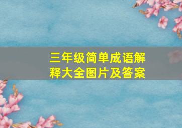 三年级简单成语解释大全图片及答案