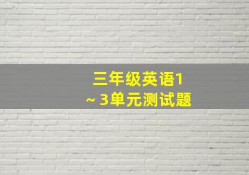 三年级英语1～3单元测试题