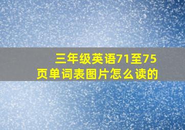 三年级英语71至75页单词表图片怎么读的