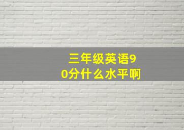 三年级英语90分什么水平啊