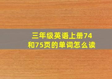 三年级英语上册74和75页的单词怎么读