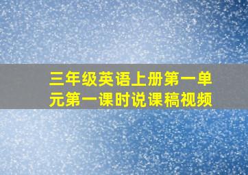 三年级英语上册第一单元第一课时说课稿视频